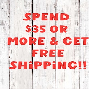 May include: Red text on a white wood background reads "Spend $35 or more & get free shipping!"