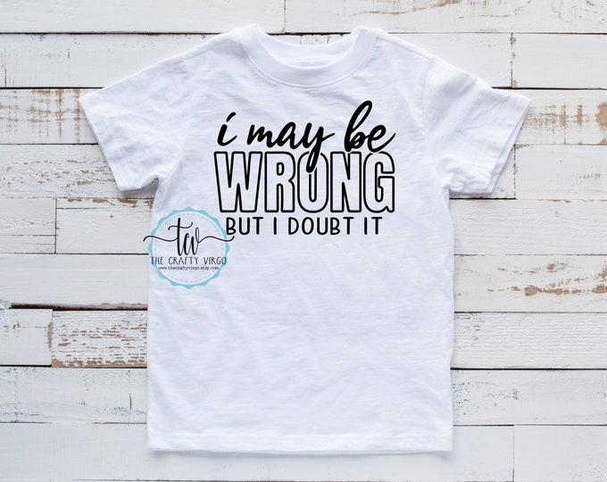 I may be wrong funny sarcastic shirt/ gag gift for her/ gag gift for him/ his or her shirt/funny gift