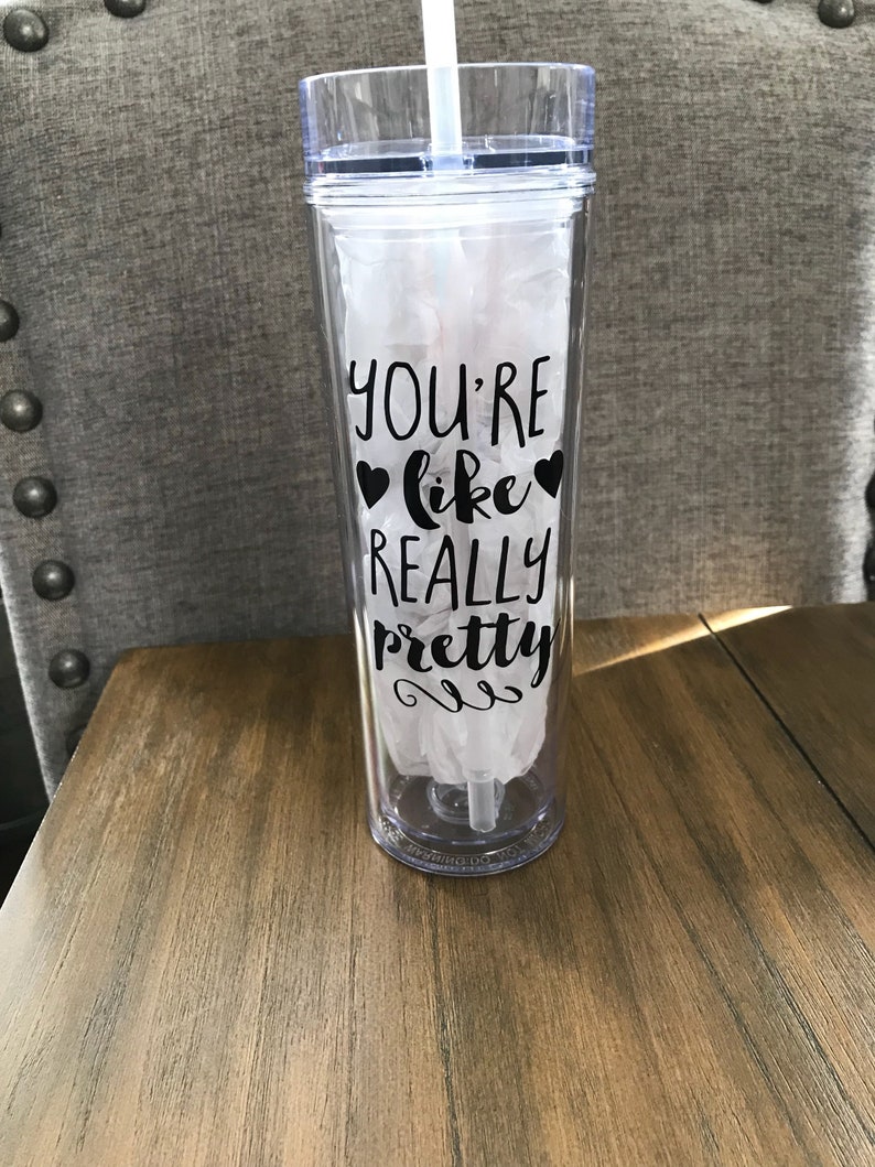 Skinny Tumbler You/'re like really Pretty 16oz