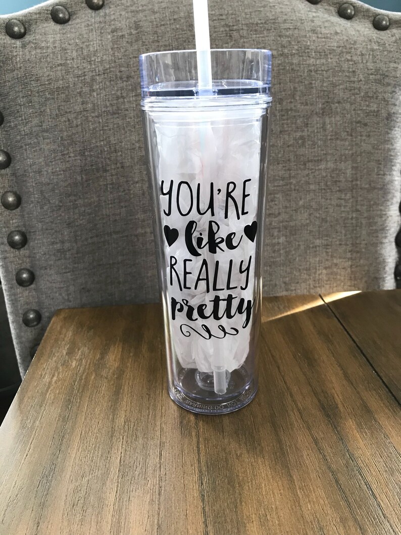 Skinny Tumbler You/'re like really Pretty 16oz