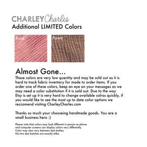 May include: A Charley Charles informational graphic displaying two fabric swatches labeled Rose and Fawn. The text reads Additional LIMITED Colors, Almost Gone, and provides details regarding inventory, color substitution, and dye batch variations.