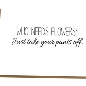 Take Your Pants Off - Sexy Valentine - Naughty Love Card - Sexy Card - Funny Card - Snarky Love Card - Who Needs Flowers
