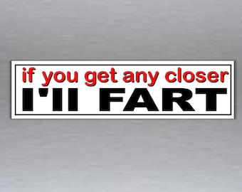 funny bumper sticker If you get any closer I'll fart waterproof vinyl car  200 x 52 mm ( 8 x 2 inches)