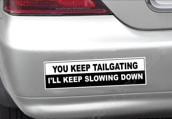 funny car bumper sticker You Keep Tailgating. I'll Keep Slowing Down vinyl  stickers no tailgaters 200 mm x 52 mm ( 8 x 2 inches)