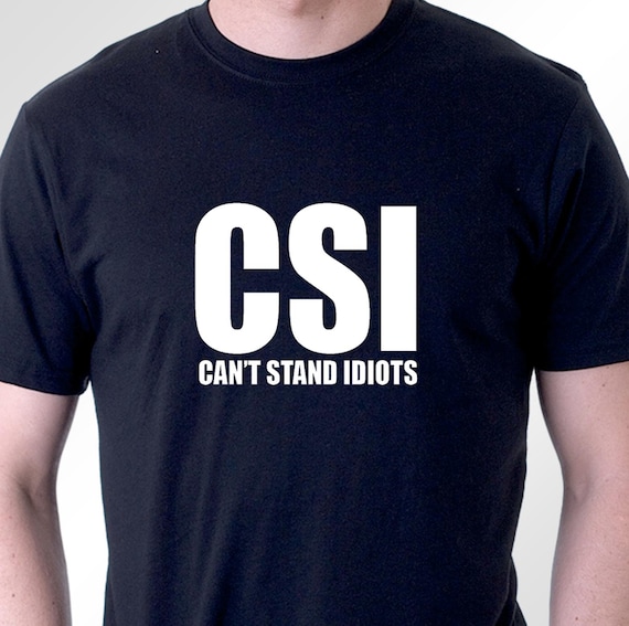 Csi Can't Stand Idiots T-Shirt Csi Can't Stand Idiots T-Shirt