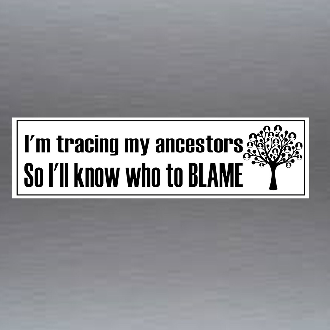 Funny Car Bumper Sticker Tracing Ancestors so Know Who to Blame ...