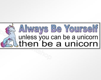 Funny car bumper sticker. Always be Yourself, Unless you can be a Unicorn. then be a Unicorn.. 200 mm x 52 mm ( 8 x 2 inches)