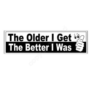 funny car bumper sticker the older I get the better I was 200 mm x 52 mm ( 8 x 2 inches)
