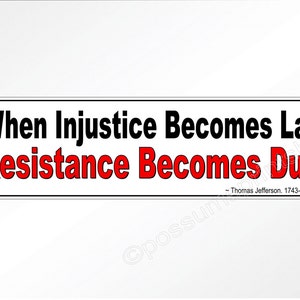 Political Bumper Sticker When Injustice Becomes Law, Resistance Becomes ...