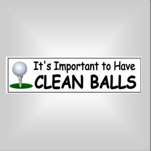 Funny bumper sticker for Golfers. It&#39;s important to have Clean Balls. Great to put on the golf cart or bag.