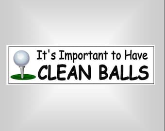 Funny bumper sticker for Golfers. It's important to have Clean Balls. Great to put on the golf cart or bag.