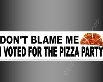 Funny bumper sticker don't blame me I voted for the pizza party. 220mm decal