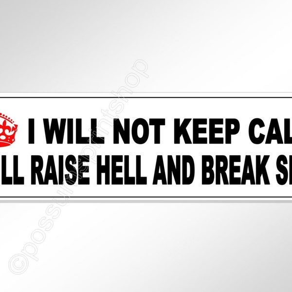 Funny bumper sticker. I will not keep calm, I will raise hell and brake sh#t.  Vinyl car sticker with red crown