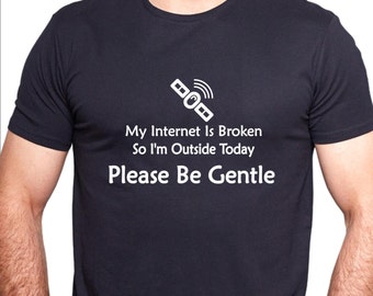 Funny geek t-shirt. My Internet Is Broken So I'm Outside Today. Please Be Gentle.