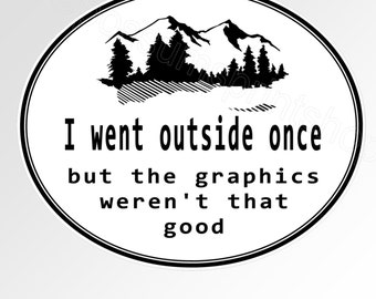 funny computer gamer sticker I went outside once but the graphics weren't that great. vinyl for gamers, nerds, geeks graphic deisgners