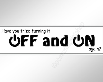 Funny car bumper sticker. Have you tried turning it off and on again? Vinyl decal for the IT crowd 200 mm or 8 inches