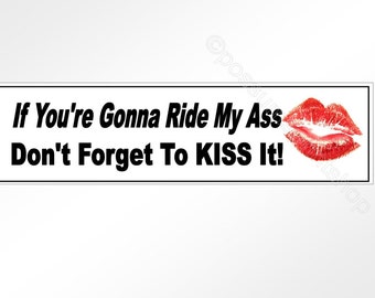 funny car sticker if you're gonna ride my ass, don't forget to Kiss it! vinyl weatherproof tailgating bumper 200 mm x 52 mm ( 8 x 2 inches)