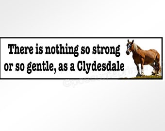 Car or horse float bumper sticker Clydesdale horse. There's nothing so strong, or so gentle, as a Clydesdale.. 200 x 52 mm decal
