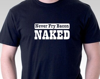 Funny t-shirt never fry bacon naked for bacon pork meat lovers men