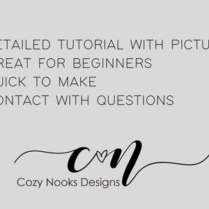 May include: A light gray graphic with black text that reads "DETAILED TUTORIAL WITH PICTURES", "GREAT FOR BEGINNERS", "QUICK TO MAKE", and "CONTACT WITH QUESTIONS". Below is the text "Cozy Nooks Designs" in a cursive font.