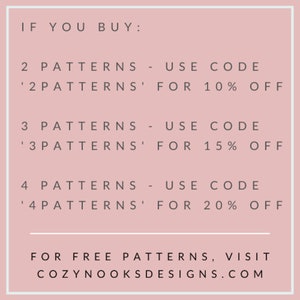 May include: A light pink graphic with text offering discounts on patterns. Buy 2 patterns and use code '2PATTERNS' for 10% off, 3 patterns with code '3PATTERNS' for 15% off, and 4 patterns with code '4PATTERNS' for 20% off. Visit COZYNOOKSDESIGNS.COM for free patterns.