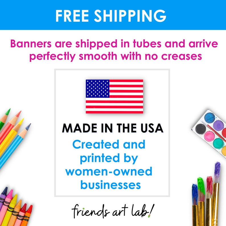 May include: A banner with the text "FREE SHIPPING" and "MADE IN THE USA" in blue text. The banner also includes the text "Created and printed by women-owned businesses" and "friends art lab!" in green text. The banner is decorated with an American flag and art supplies.