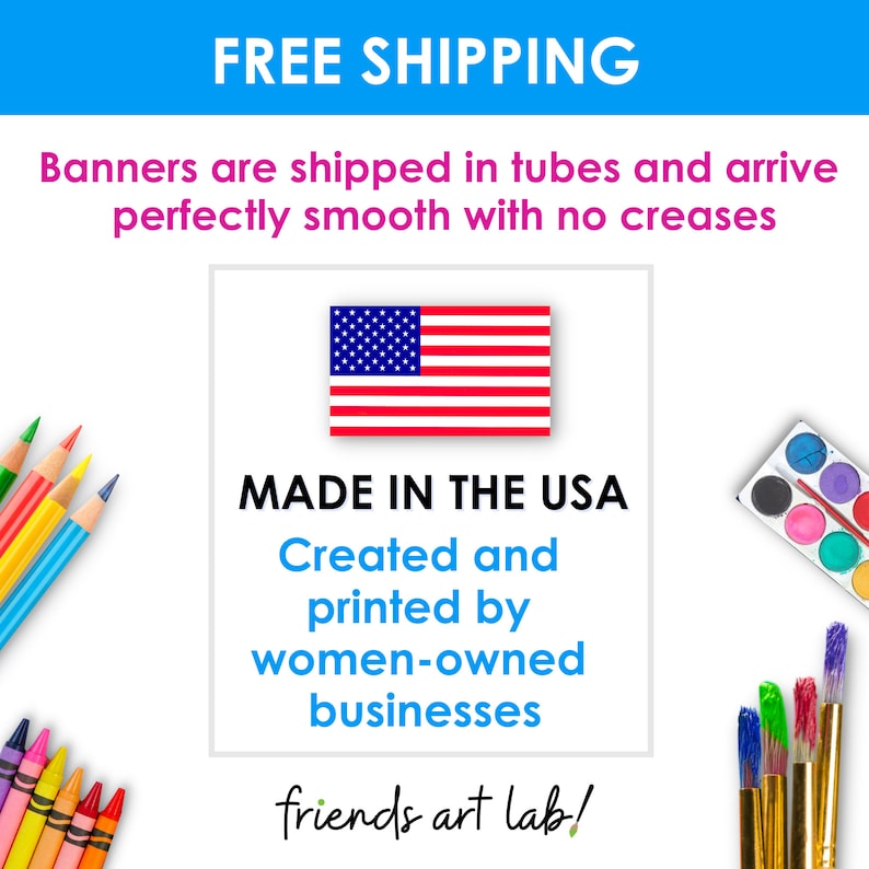 May include: A banner with the text "FREE SHIPPING" and "MADE IN THE USA" in blue text. The banner also includes the text "Created and printed by women-owned businesses" and "friends art lab!" in green text. The banner is decorated with an American flag and art supplies.