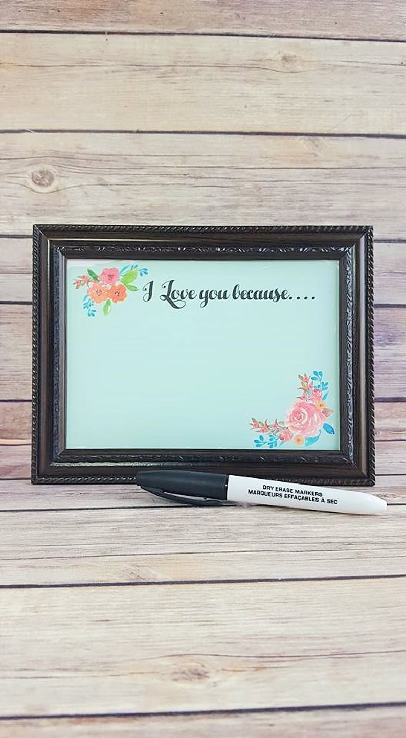 I Love You Because 5 x 7 Frame Watercolor Flowers Print Wedding Gift Anniversary Gift Valentines Day Gift Dry Erase Frame Kit