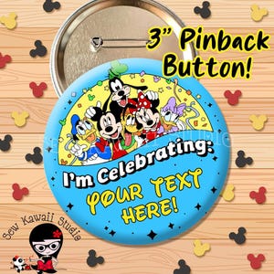 May include: A 3-inch round pinback button featuring a colourful illustration of Mickey Mouse, Minnie Mouse, Donald Duck, Daisy Duck, Goofy, and Pluto. The blue background includes the text I'm Celebrating: YOUR TEXT HERE! with a metal pin back.