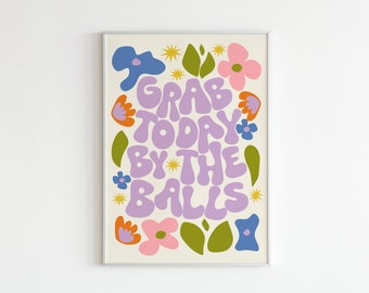 Grab Today By The Balls Wall Print