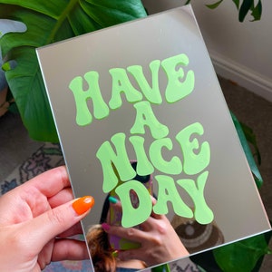 Have A Nice Day Mirror - 2x Sizes LOTS OF COLOURS