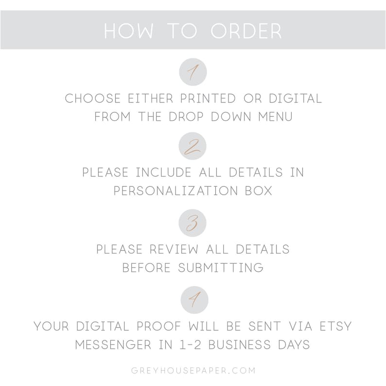 May include: How to order a printable or digital product. Choose your option, personalize it, review the details, and submit your order. You will receive a digital proof within 1-2 business days via Etsy messenger. Greyhousepaper.com