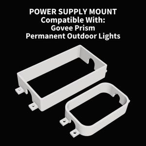 May include: Two white power supply mounts, rectangular and rounded, with mounting holes. Text on the image reads: POWER SUPPLY MOUNT Compatible With: Govee Prism Permanent Outdoor Lights.