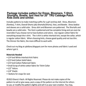 May include: Text from Diana's Patch includes patterns for doll outfits: dress, bloomers, T-shirt, shortalls, bowtie, and vest. The dress bodice and sleeves are solid, while the skirt and bloomers are patterned. Includes materials needed, such as white interlock knit fabric and velcro.