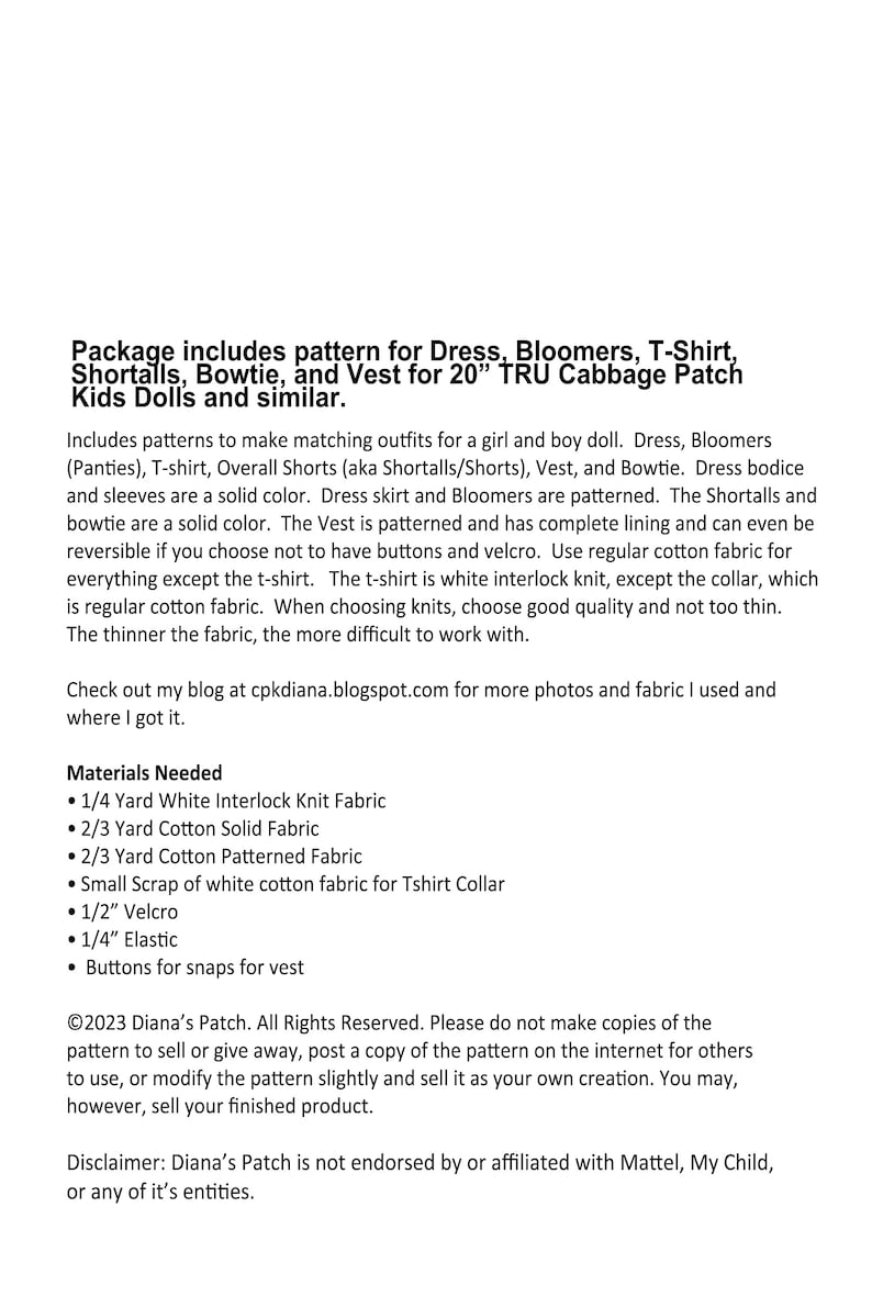 May include: Text from Diana's Patch includes patterns for doll outfits: dress, bloomers, T-shirt, shortalls, bowtie, and vest. The dress bodice and sleeves are solid, while the skirt and bloomers are patterned. Includes materials needed, such as white interlock knit fabric and velcro.