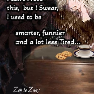 Puede incluir: Imagen con texto que dice "I can't Prove this, but I Swear, I used to be smarter, funnier and a lot less Tired..." con el nombre del autor "Zen to Zany Anita Opper". Hay una taza de t&eacute; y galletas.