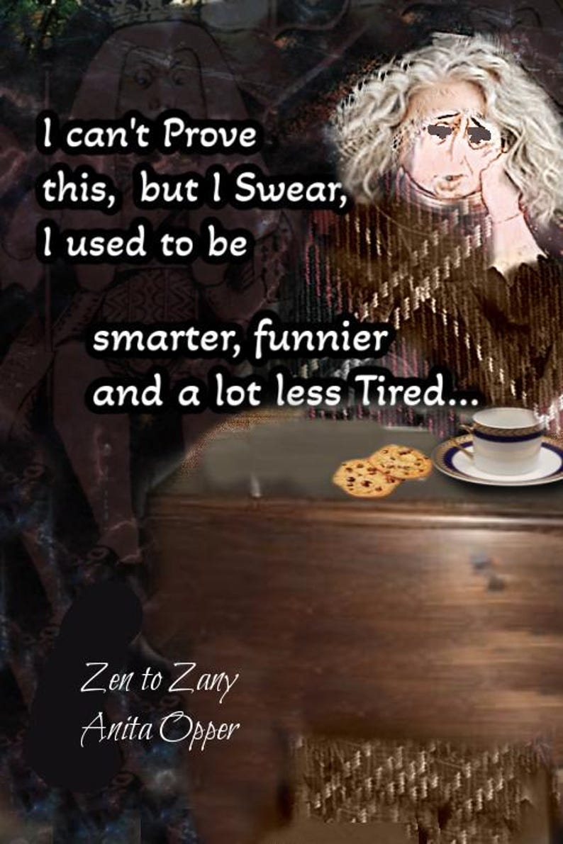 Puede incluir: Imagen con texto que dice "I can't Prove this, but I Swear, I used to be smarter, funnier and a lot less Tired..." con el nombre del autor "Zen to Zany Anita Opper". Hay una taza de t&eacute; y galletas.