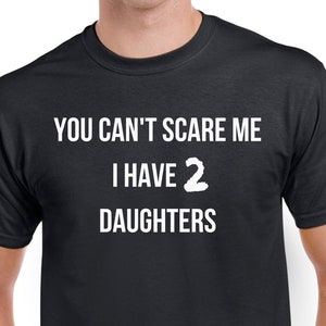 Funny Dad Shirt – You Can't Scare Me, I Have 2 Daughters