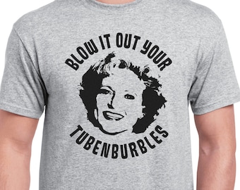 Golden Girls Rose Blow It Out Your Tubenburbles Shirt Quote