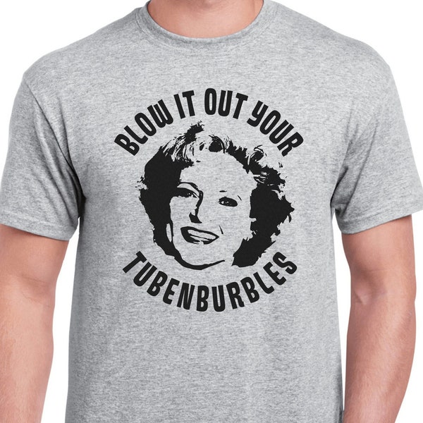 Golden Girls Rose Blow It Out Your Tubenburbles Shirt Quote