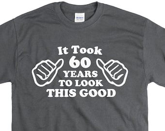 Funny 60th Birthday Shirt - It Took Me 60 Years To Look This Good - Awesome Birthday Gift For Turning 60