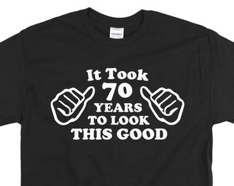 Funny 70th Birthday Shirt - It Took Me 70 Years To Look This Good - Awesome Birthday Gift For Turning 70