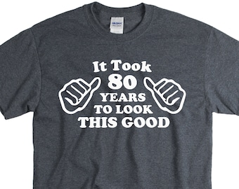 Funny 80th Birthday Shirt - It Took Me 80 Years To Look This Good - Awesome Birthday Gift For Turning 80