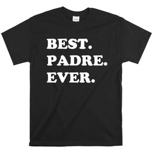 Best Padre Ever Shirt - Shirt for Padre - Funny gift for Padre - Awesome Padre Shirt