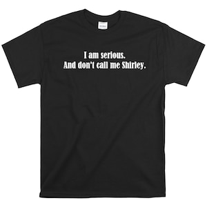 Airplane Movie Shirt - Leslie Nielson Quote I am serious and dont call me shirley