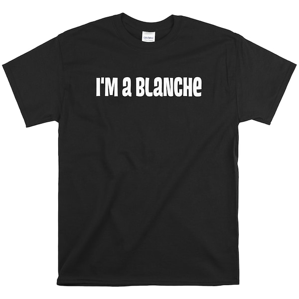 Golden Girls T-Shirt - I'm a Blanche Rue Mclanahan