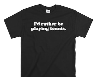 I'd Rather Be Playing Tennis T-Shirt - Tennis T-Shirt - Tennis Top - Tennis Shirt - Unisex Shirt and Ladies Shirt - Many Colors Available