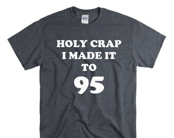 Funny Holy Crap I Made it to 95 95th Birthday Shirt