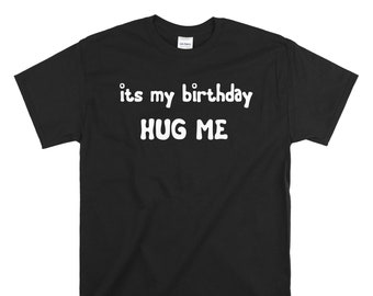 Birthday T-Shirt Its My Birthday Hug Me Birthday T-Shirt