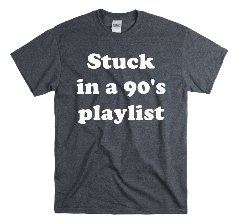 May include: A dark heather grey t-shirt with the text "Stuck in a 90's playlist" printed in white.